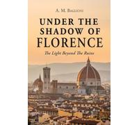 Under the Shadow of Florence: The light beyond the ruins