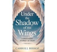 UNDER THE SHADOW OF HIS WINGS: A MISSIONARY JOURNEY OF TRUST