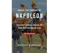 Under the Shadow of Napoleon: The Us Army's Doctrine, Education, and Theory of Victory from 1814 to 1941. Second Edition Volume 9 (American Military Studies)