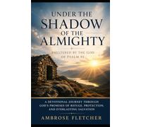 Under the Shadow of the Almighty:: Sheltered by the God of Psalm 91