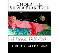 Under the Silver Pear Tree: A Book of Fairy Tales By Rebecca Tacosa Gray