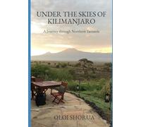 Under the Skies of Kilimanjaro: A Journey Through Northern Tanzania: 2 (Landscapes & Legacies of East Africa)