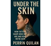 Under the Skin: How Tattoos Shape Who We Are and How We're Seen