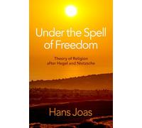 Under the Spell of Freedom: Theory of Religion after Hegel and Nietzsche
