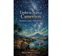 Under the Stars of Cameroon _ Chronicle of a Land of a Thousand Faces