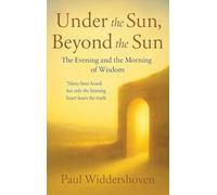 Under the Sun, Beyond the Sun: The Evening and the Morning of Wisdom: 1 (Life in the Son)
