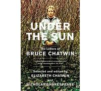 Under The Sun: The Letters of Bruce Chatwin [Idioma Inglés]