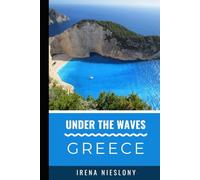 Under the Waves- Greece: A tour Guide for Snorkelers, Divers & Anglers
