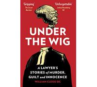 Under the Wig: A Lawyer’s Stories of Murder, Guilt and Innocence