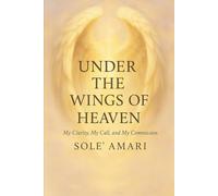 Under the Wings of Heaven: My Clarity, My Call, and My Commission
