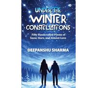 Under the Winter Constellations: Fifty Handcrafted Poems of Snow, Stars, and Almost-Love