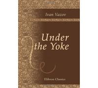Under the Yoke: A Romance of Bulgarian Liberty. With an Introduction by Edmund Gosse