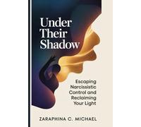 Under Their Shadow: Escaping Narcissistic Control and Reclaiming Your Light