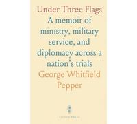 Under Three Flags: A memoir of ministry, military service, and diplomacy across a nation’s trials