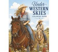 Under Western Skies Coloring Book: A Cozy Western Coloring Book Featuring Cowboys, Cowgirls, Horses, Ranch Life, Family Traditions, and Peaceful Country Scenes for Kids Ages 8-14