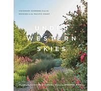 Under Western Skies: Visionary Gardens from the Rocky Mountains to the Pacific Coast