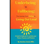 Underbeing to Fullbeing: The Journey from Hiding to Living Out Loud