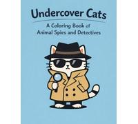 Undercover Cats : A Coloring Book Full of Animal Spies and Detectives I Coloring book for kids aged 6- 12 I Silly Secret Agent Cats Completing Missions, Uncovering Clues, and Using Spy Gadgets