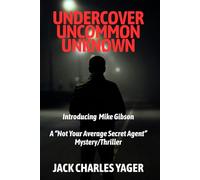 Undercover, Uncommon, Unknown: A Mike Gibson "Not Your Average Secret Agent" Mystery/Thriller