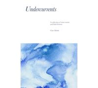 Undercurrents: A collection of short stories and flash fictions