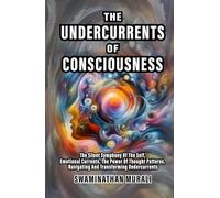 UNDERCURRENTS OF CONSCIOUSNESS: The Silent Symphony of The Self, Emotional Currents, The Power of Thought Patterns, Navigating and Transforming Undercurrents (EMOTIONS IN TRANQUILITY)