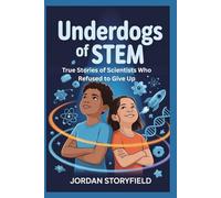 Underdogs of STEM: True Stories of Scientists Who Refused to Give Up: Inspiring Biographies for Kids and Young Readers Featuring Modern Innovators, Inventors, and STEM Heroes Changing the World