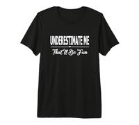Underestimate Me That'll Be Fun - Funny Confident Proud Camiseta Premium