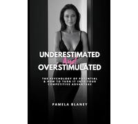Underestimated and Overstimulated: The Psychology of Potential and How to Turn it into your Competitive Advantage