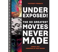 Underexposed! The 50 Greatest Movies Never Made