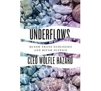 Underflows: Queer Trans Ecologies and River Justice (Feminist Technosciences)