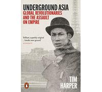 Underground Asia: Global Revolutionaries and the Assault on Empire