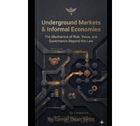 Underground Markets & Informal Economies: The Mechanics of Risk, Value, and Governance Beyond the Law