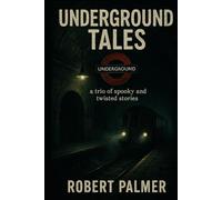 Underground Tales: An Anthology of Three Disturbing and Unsettling Stories From the London Tube Network