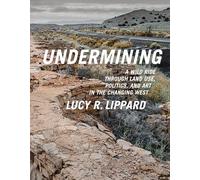 Undermining: A Wild Ride in Words and Images through Land Use Politics and Art in the Changing West