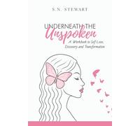 Underneath The Unspoken: A Guided Workbook for Healing, Self-Discovery, and Transformation .... Your story matters. Your healing begins here.