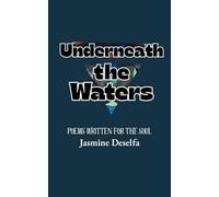 Underneath the waters: ( Poetry book for the soul ) A poetry collection written by Jasmine Deselfa