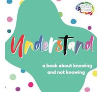 Understand: A Book About Knowing and Not Knowing: 5 (Future Minds)