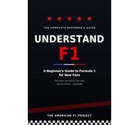 Understand F1: A Beginners's Guide to Formula 1 for New Fans - The Teams, the Drivers, the Rules, and the Drama, Explained