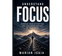 Understand Focus: Rebuild Your Attention and Take Back Control of Your Mind (Understand Series)