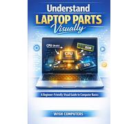 Understand Laptop Parts Visually (Illustrated Guide for Beginners): A Simple Visual Guide to Computer Basics, Laptop Hardware & How It Works for Beginners