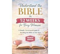 UNDERSTAND THE BIBLE IN 52 WEEKS FOR BUSY WOMEN: A Simple, Structured Guide to Reading the Bible in One Year