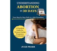 UNDERSTANDING ABORTION IN 30 DAYS: Your Step-by-Step Path to a Safe Procedure: A Practical Guide for Women Facing Pregnancy Termination