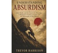 Understanding Absurdism: Life, Death, and the Search for Meaning - A Beginner's Guide to Camus and the Philosophy of the Absurd (LEARN FAST: UNDERSTANDING SERIES)