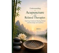 Understanding Acupuncture and Related Therapies: Exploring Traditional Healing Methods with Knowledge and Confidence (Traditional Chinese Medicine Series)
