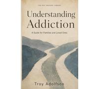 Understanding Addiction: A Guide for Families and Loved Ones (The Not Broken Library)