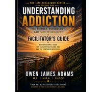 Understanding Addiction: The Science, Psychology, and Path to Recovery: A Professional Guide for Facilitating Volume One and the Companion Workbook (Life Reclaimed)