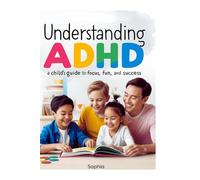 Understanding ADHD A Child’s Guide to Focus, Fun, and Success