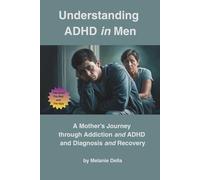 Understanding ADHD in Men: A Mother's Journey Through Addiction and ADHD to Diagnosis and Recovery