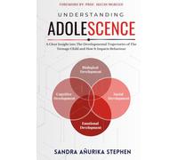 Understanding Adolescence: A Clear Insight into The Developmental Trajectories of The Teenage Child and How It Impacts Behaviour