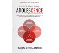 Understanding Adolescence: A Clear Insight into The Developmental Trajectories of The Teenage Child and How It Impacts Behaviour